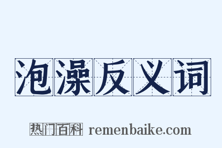 泡澡反义词是什么意思的图片